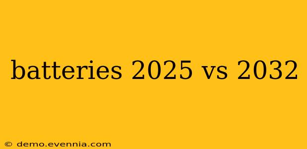 batteries 2025 vs 2032