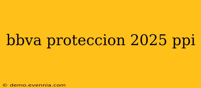 bbva proteccion 2025 ppi