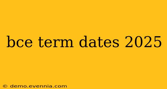 bce term dates 2025