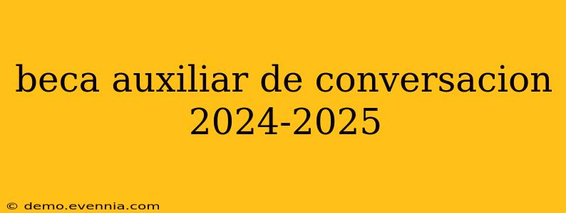 beca auxiliar de conversacion 2024-2025