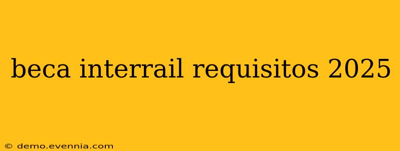 beca interrail requisitos 2025