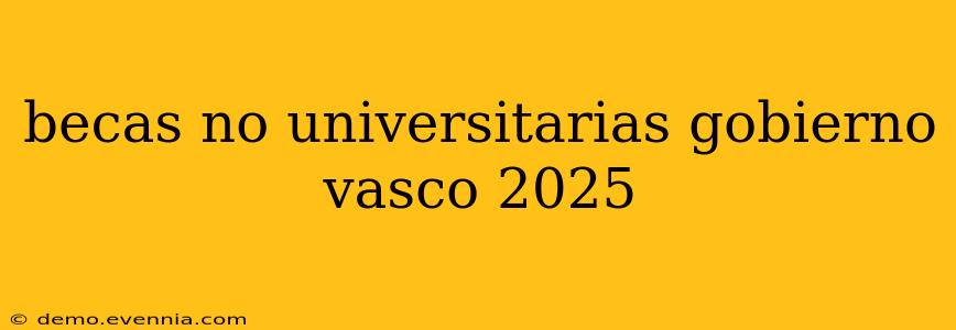 becas no universitarias gobierno vasco 2025