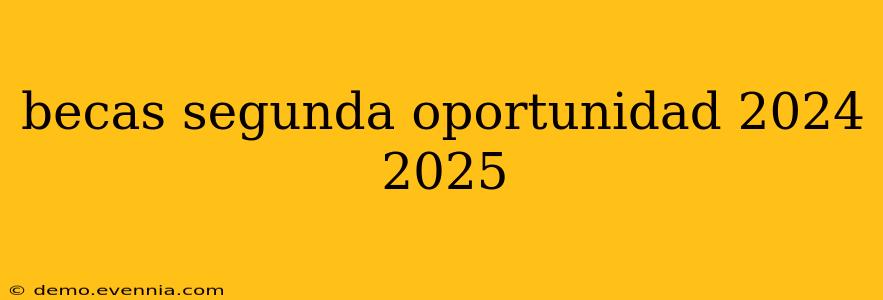 becas segunda oportunidad 2024 2025