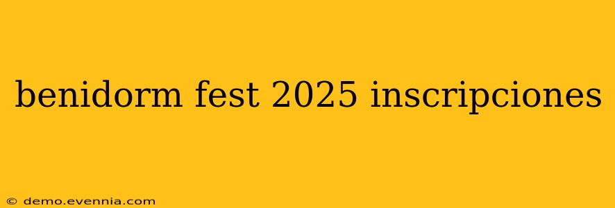 benidorm fest 2025 inscripciones