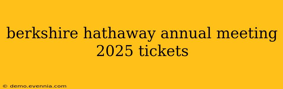 berkshire hathaway annual meeting 2025 tickets