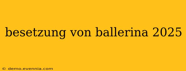 besetzung von ballerina 2025