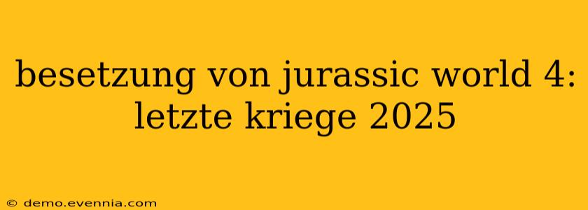 besetzung von jurassic world 4: letzte kriege 2025