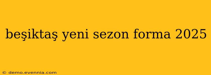 beşiktaş yeni sezon forma 2025