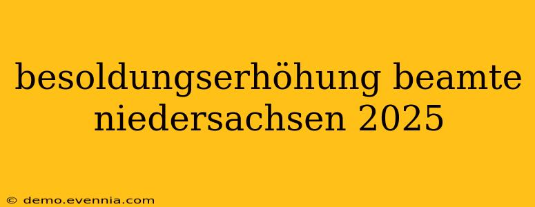 besoldungserhöhung beamte niedersachsen 2025