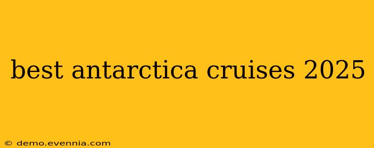 best antarctica cruises 2025