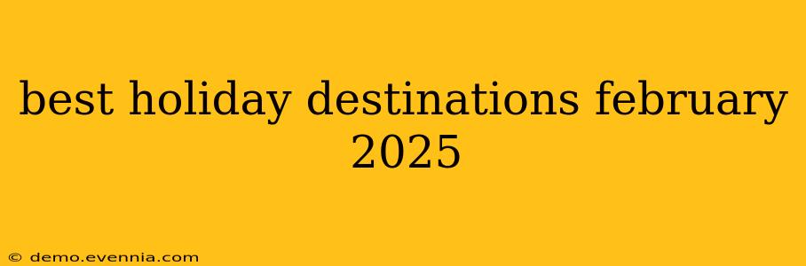 best holiday destinations february 2025