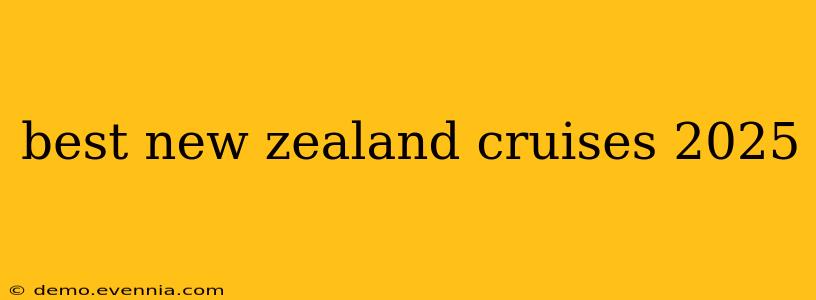 best new zealand cruises 2025