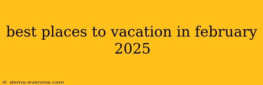 best places to vacation in february 2025