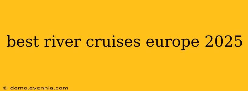 best river cruises europe 2025