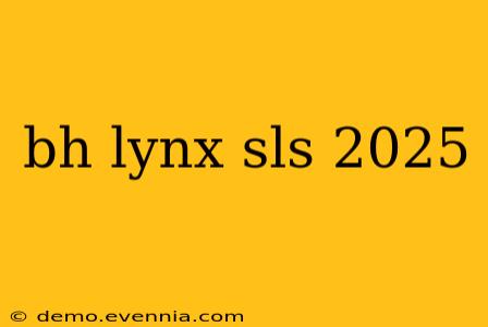 bh lynx sls 2025