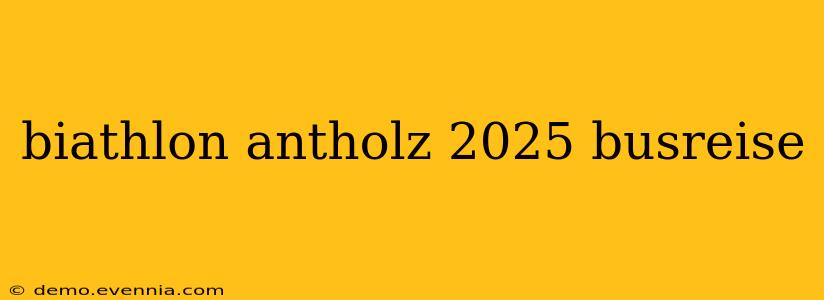 biathlon antholz 2025 busreise