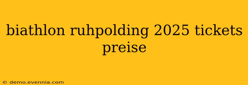 biathlon ruhpolding 2025 tickets preise