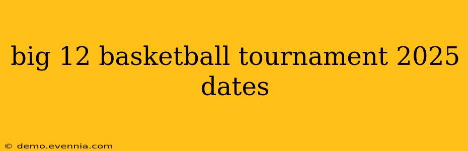 big 12 basketball tournament 2025 dates