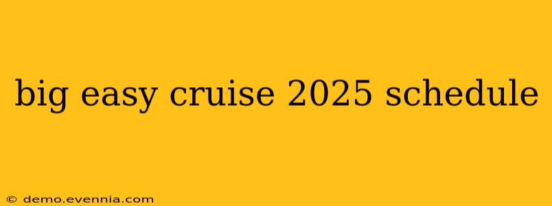 big easy cruise 2025 schedule