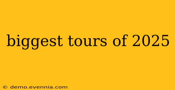 biggest tours of 2025