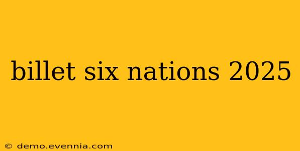 billet six nations 2025