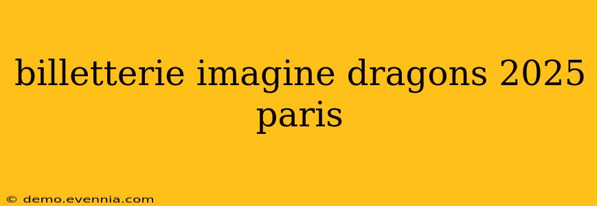 billetterie imagine dragons 2025 paris