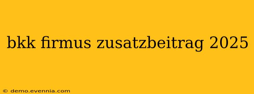 bkk firmus zusatzbeitrag 2025