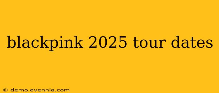 blackpink 2025 tour dates