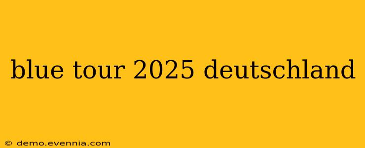 blue tour 2025 deutschland