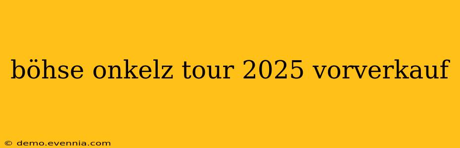 böhse onkelz tour 2025 vorverkauf