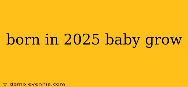 born in 2025 baby grow