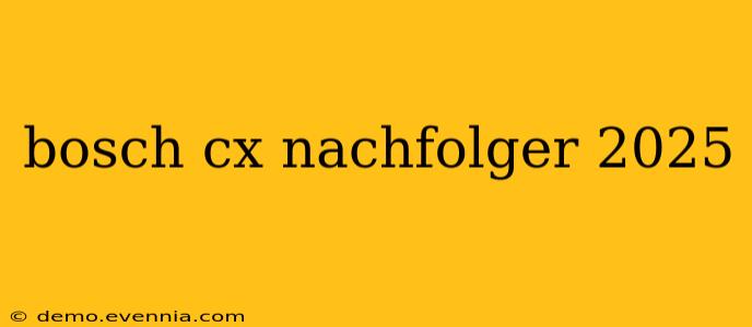 bosch cx nachfolger 2025