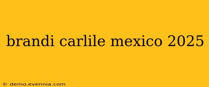 brandi carlile mexico 2025