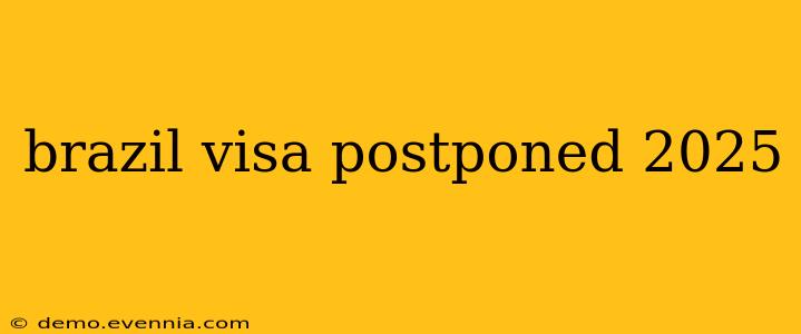 brazil visa postponed 2025