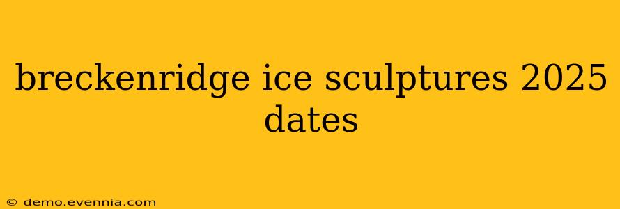 breckenridge ice sculptures 2025 dates