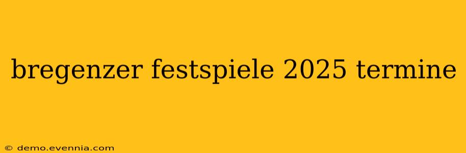 bregenzer festspiele 2025 termine