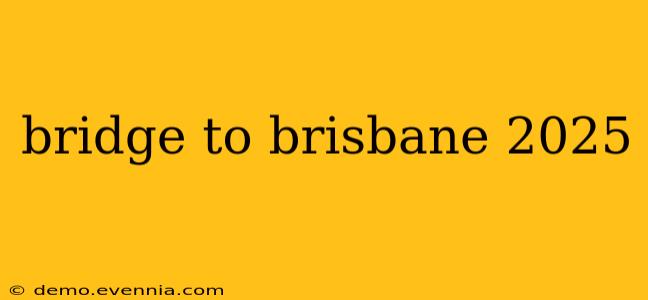 bridge to brisbane 2025