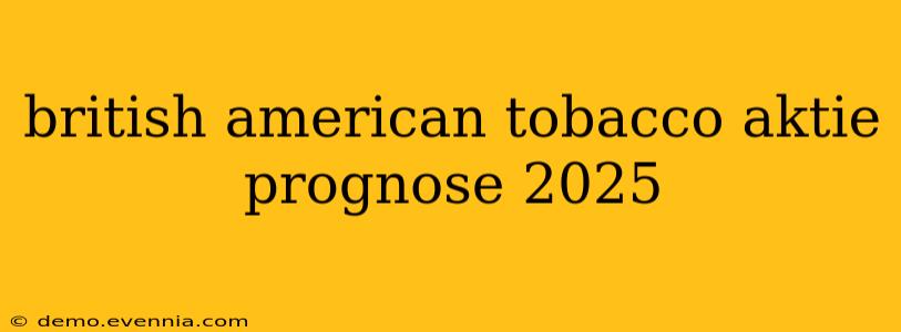 british american tobacco aktie prognose 2025