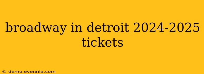 broadway in detroit 2024-2025 tickets