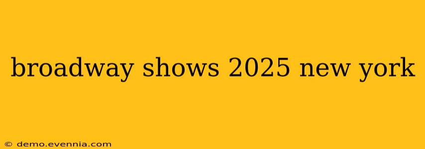 broadway shows 2025 new york