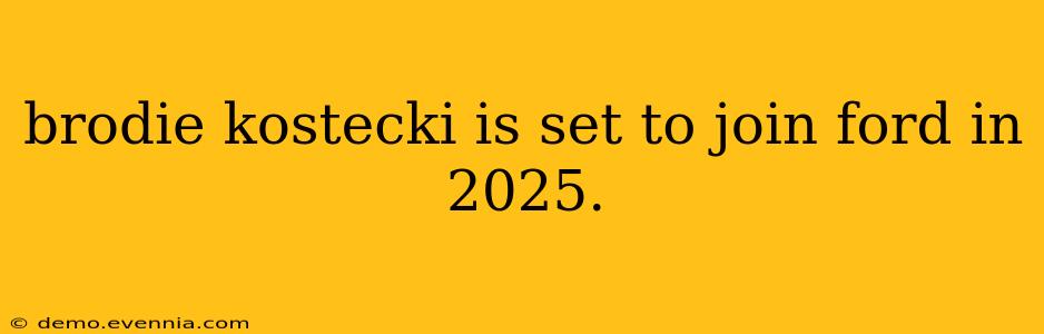 brodie kostecki is set to join ford in 2025.