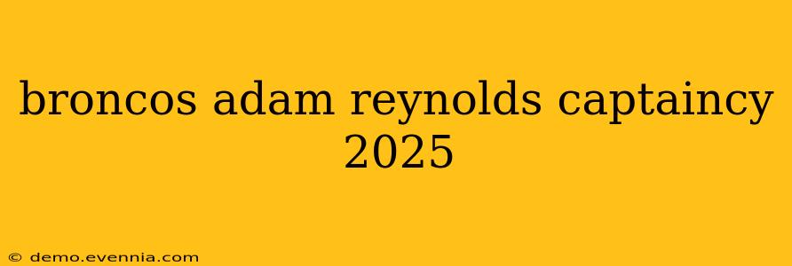 broncos adam reynolds captaincy 2025