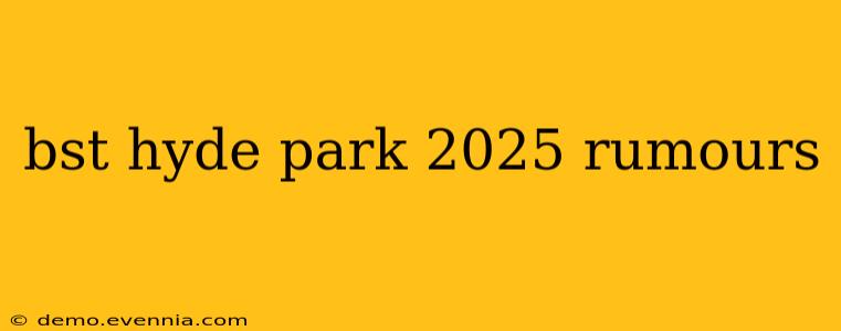 bst hyde park 2025 rumours