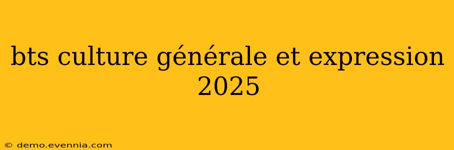 bts culture générale et expression 2025