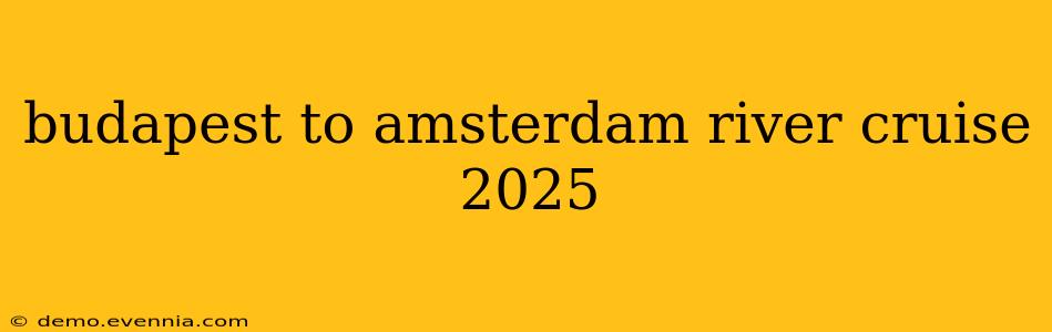 budapest to amsterdam river cruise 2025