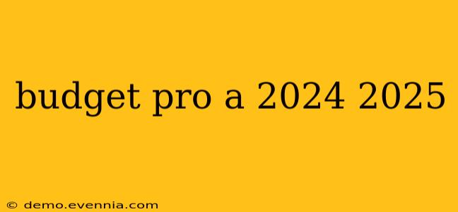 budget pro a 2024 2025