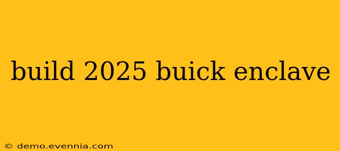 build 2025 buick enclave