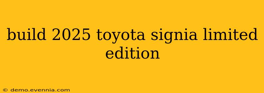 build 2025 toyota signia limited edition