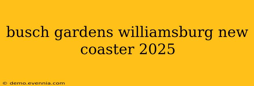 busch gardens williamsburg new coaster 2025