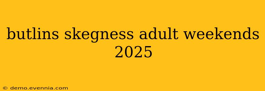 butlins skegness adult weekends 2025